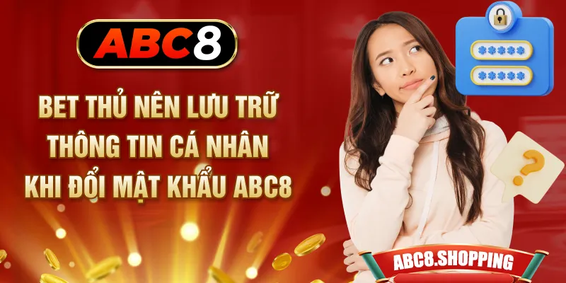 Bet thủ nên lưu trữ thông tin cá nhân khi đổi mật khẩu ABC8