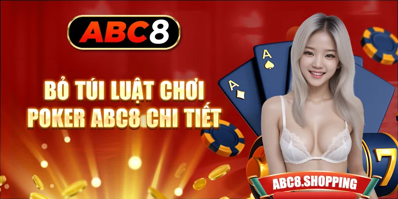 Bỏ túi luật chơi Poker ABC8 chi tiết