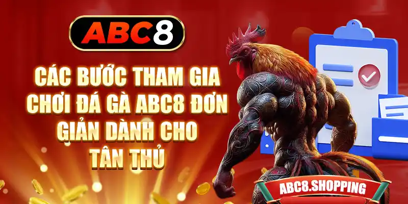 Các bước tham gia chơi đá gà ABC8 đơn giản dành cho tân thủ