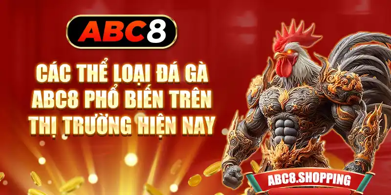 Các thể loại đá gà ABC8 phổ biến trên thị trường hiện nay