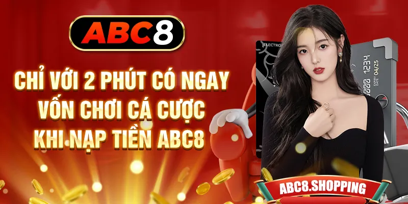 Chỉ với 2 phút có ngay vốn chơi cá cược khi nạp tiền ABC8