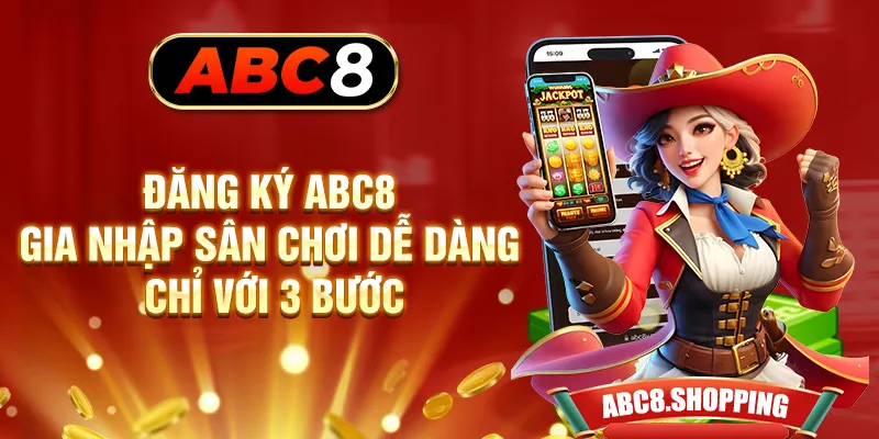 Đăng Ký ABC8 - Gia Nhập Sân Chơi Dễ Dàng Chỉ Với 3 Bước