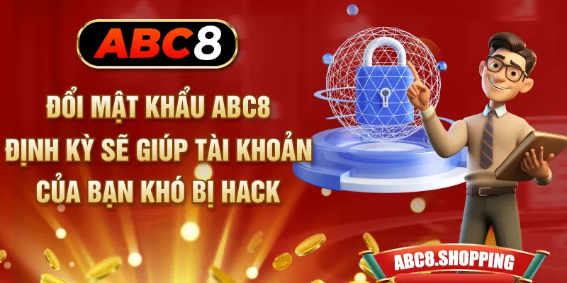 Đổi mật khẩu ABC8 định kỳ sẽ giúp tài khoản của bạn khó bị hack