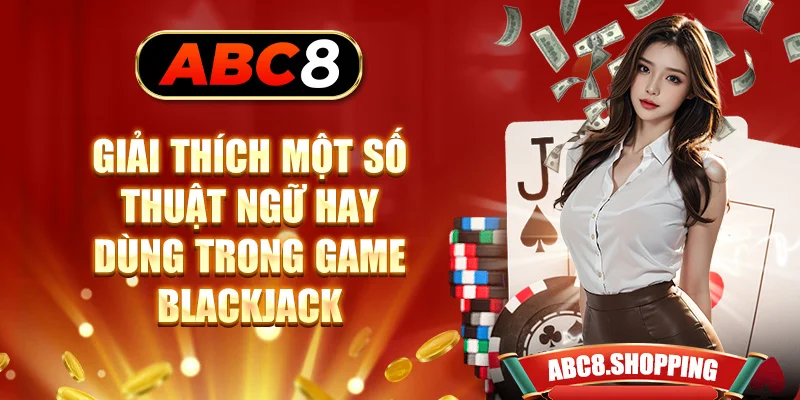 Giải thích một số thuật ngữ hay dùng trong game Blackjack