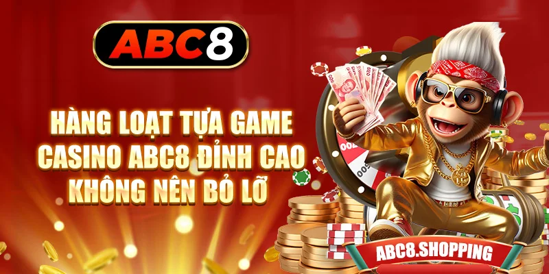 Hàng loạt tựa game Casino ABC8 đỉnh cao không nên bỏ lỡ