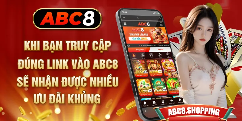 Khi bạn truy cập đúng link vào ABC8 sẽ nhận được nhiều ưu đãi khủng