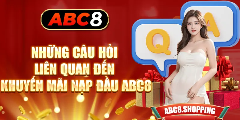 Những câu hỏi liên quan đến khuyến mãi nạp đầu ABC8