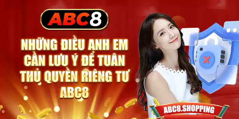 Những điều anh em cần lưu ý để tuân thủ quyền riêng tư ABC8