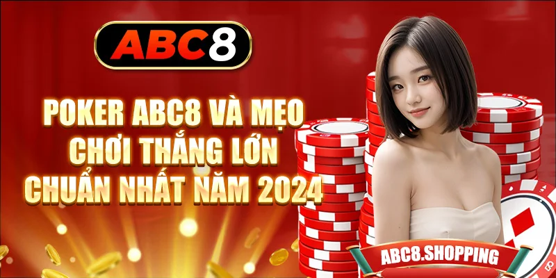 Poker ABC8 Và Mẹo Chơi Thắng Lớn Chuẩn Nhất Năm 2024