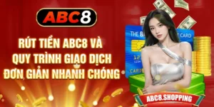 Rút Tiền ABC8 Và Quy Trình Giao Dịch Đơn Giản Nhanh Chóng