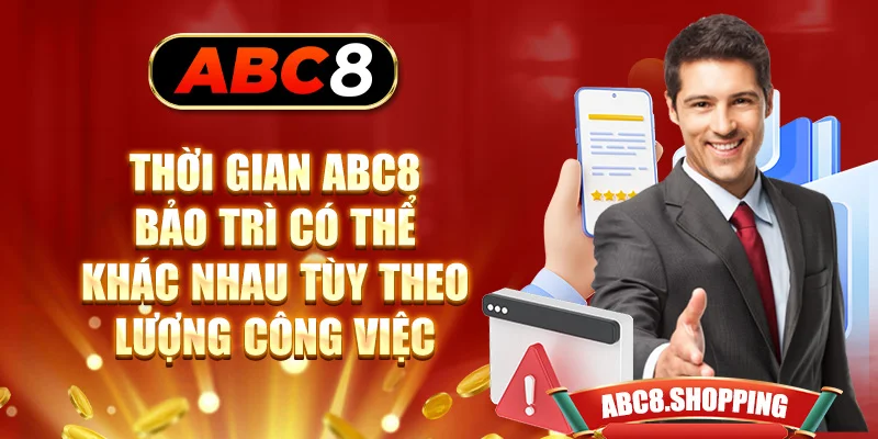 Thời gian ABC8 bảo trì có thể khác nhau tùy theo lượng công việc