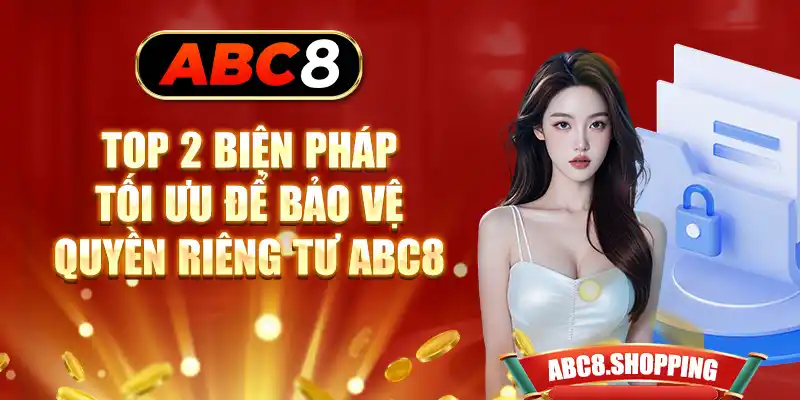 Top 2 biện pháp tối ưu để bảo vệ quyền riêng tư ABC8