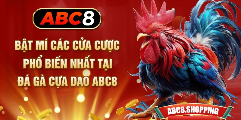 Bật mí các cửa cược phổ biến nhất tại đá gà cựa dao ABC8