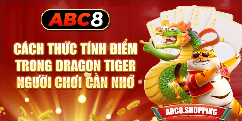 Cách thức tính điểm trong Dragon Tiger người chơi cần nhớ