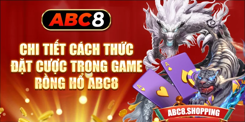 Chi tiết cách thức đặt cược trong game Rồng hổ ABC8