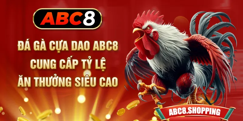 Đá gà cựa dao ABC8 cung cấp tỷ lệ ăn thưởng siêu cao