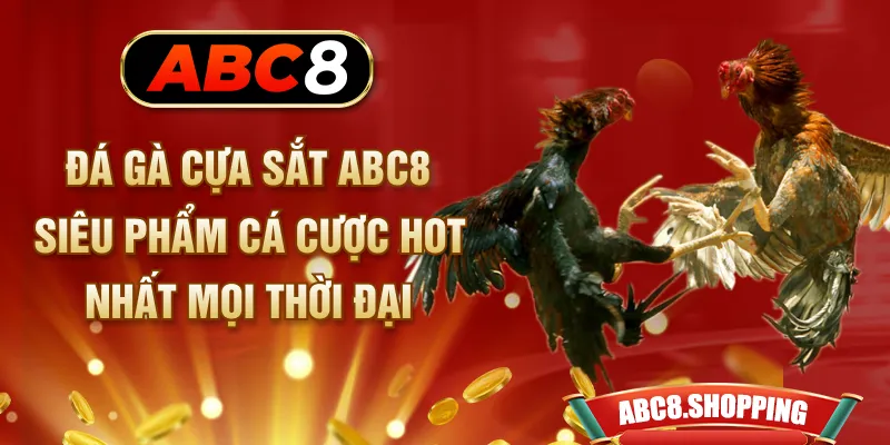 Đá Gà Cựa Sắt ABC8 - Siêu Phẩm Cá Cược Hot Nhất Mọi Thời Đại