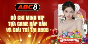 Hồ Chí Minh Vip - Tựa Game Hấp Dẫn Và Giải Trí Tại ABC8