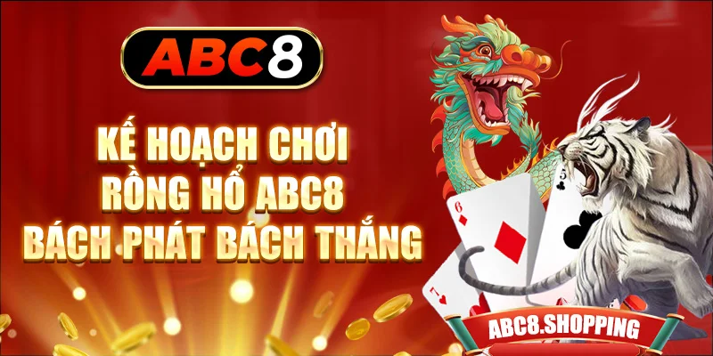 Kế hoạch chơi Rồng hổ ABC8 bách phát bách thắng