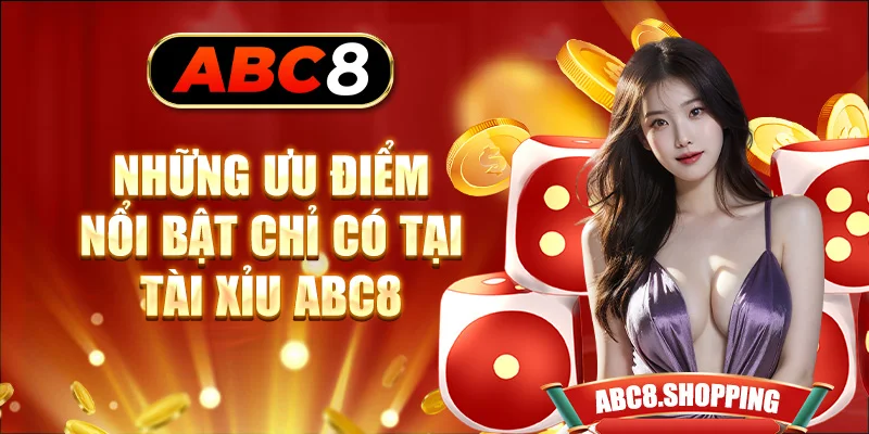 Những ưu điểm nổi bật chỉ có tại tài xỉu ABC8