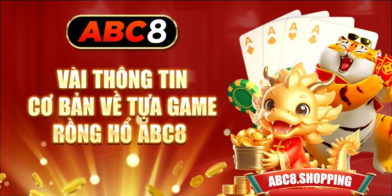 Vài thông tin cơ bản về tựa game Rồng hổ ABC8